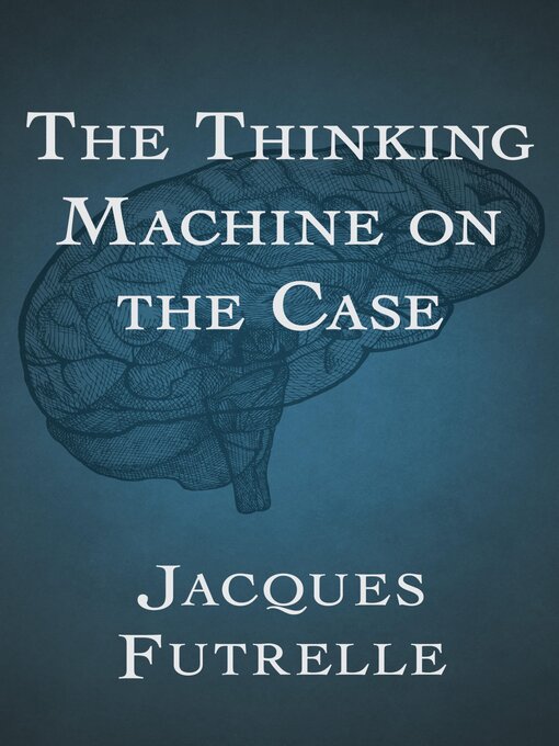 Title details for The Thinking Machine on the Case by Jacques Futrelle - Available